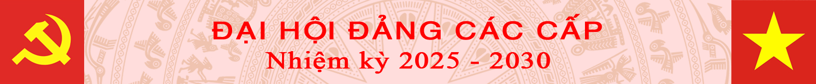 Trang ĐẠI HỘI ĐẢNG CÁC CẤP NHIỆM KỲ 2025-2030